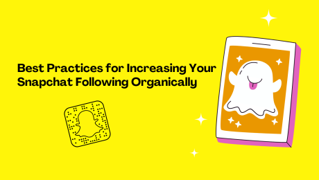 Best Practices for Increasing Your Snapchat Following Organically