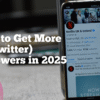 How to Get More X (Twitter) Followers in 2025